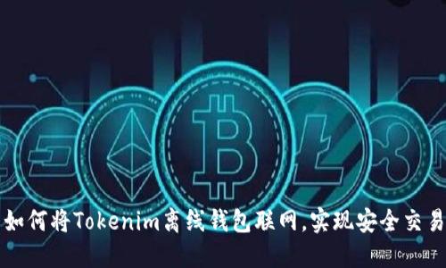 如何将Tokenim离线钱包联网，实现安全交易