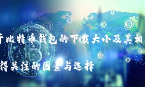 为了帮助您更好地理解关于比特币钱包的下载大小及其相关问题，以下是详细的内容。
  
下载比特币钱包的大小：值得关注的因素与选择