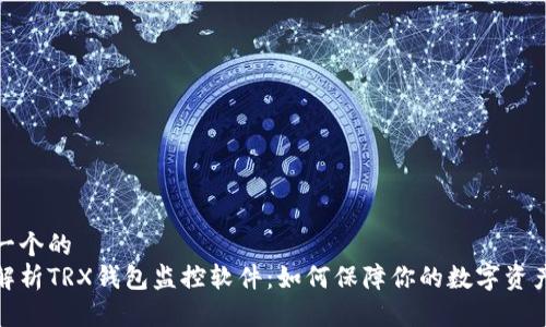 思考一个的  
全面解析TRX钱包监控软件：如何保障你的数字资产安全