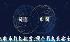 2023年比特币钱包推荐：哪个钱包最安全、最便捷
