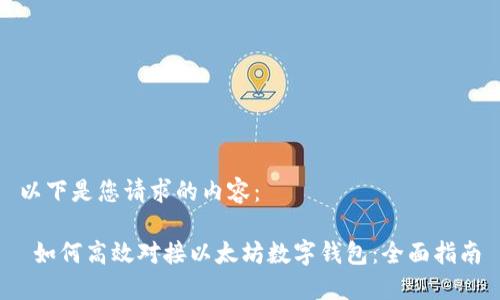 以下是您请求的内容：

 如何高效对接以太坊数字钱包：全面指南