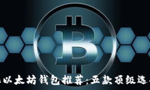   
去中心化以太坊钱包推荐：五款顶级选择与评测