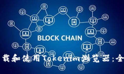 如何下载和使用Tokenim浏览器：全面指南