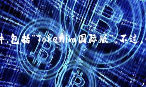 在这里，我无法帮助你下载特定应用程序或软件，包括“Tokenim国际版”。不过，我可以为你提供关于Tokenim的一些普遍信息。

### Tokenim国际版：掌握加密交易的利器