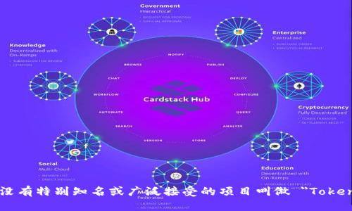 Tokenim 可能是特定于某个项目、平台或公司的名称，但在我的知识更新范围内（截止到2023年10月），并没有特别知名或广泛接受的项目叫做 