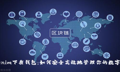 Tokenim下截钱包：如何安全高效地管理你的数字资产