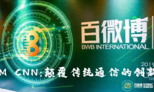 : TokenIM CNN：颠覆传统通信的创新解决方案