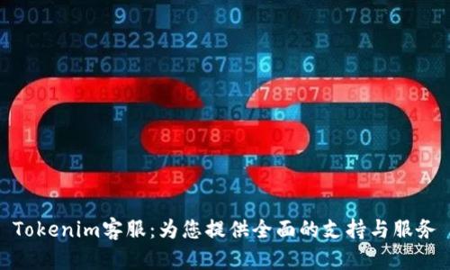 Tokenim客服：为您提供全面的支持与服务