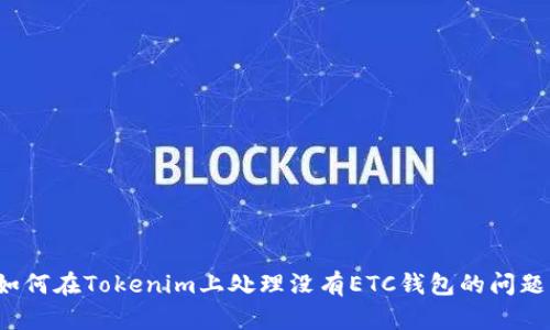 如何在Tokenim上处理没有ETC钱包的问题？