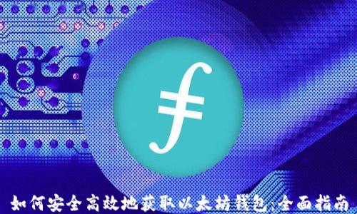 
如何安全高效地获取以太坊钱包：全面指南