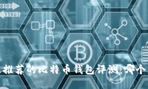 2023年最推荐的比特币钱包评测：哪个更适合你？