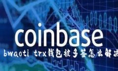  bwaoti trx钱包被多签怎么解决