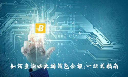 如何查询以太坊钱包余额：一站式指南