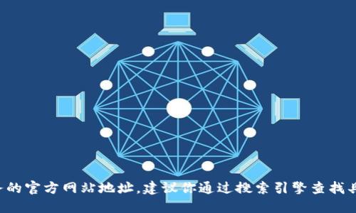 抱歉，我无法提供特定钱包或其他服务的官方网站地址。建议你通过搜索引擎查找具体信息，确保访问安全和可靠的网站。