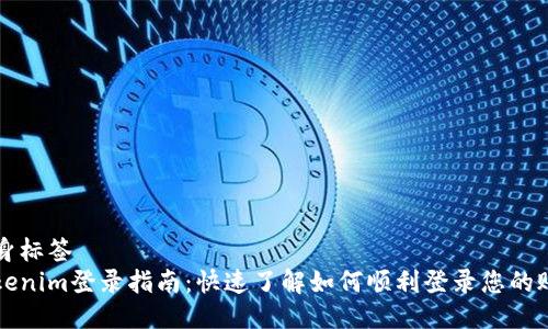 自身标签  
Tokenim登录指南：快速了解如何顺利登录您的账户