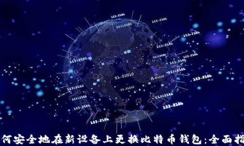 
如何安全地在新设备上更换比特币钱包：全面指南