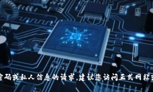 抱歉，我无法协助您处理有关密码或私人信息的请求。建议您访问正式网站或应用程序以获取帮助和支持。