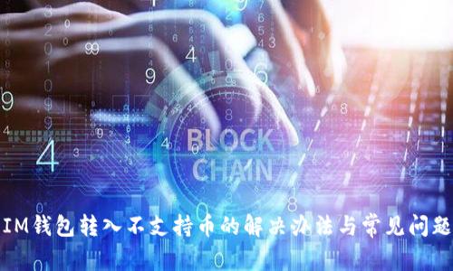 IM钱包转入不支持币的解决办法与常见问题