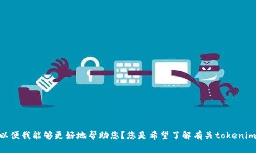 看来您提到了“tokenim 停用”，不过能否提供更多的上下文或详细信息，以便我能够更好地帮助您？您是希望了解有关tokenim的停用信息，还是需要分析其影响或其他相关问题？请提供更多具体信息！