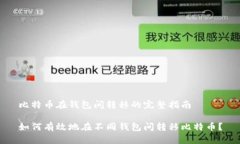 比特币在钱包间转移的完整指南如何有效地在不