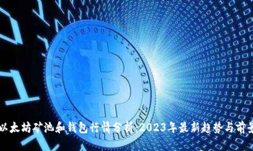 以太坊矿池和钱包行情分析：2023年最新趋势与前景