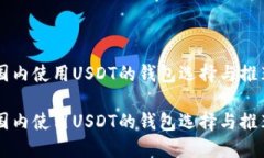 国内使用USDT的钱包选择与推荐国内使用USDT的钱包