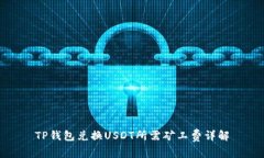 TP钱包兑换USDT所需矿工费详解
