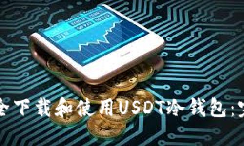 如何安全下载和使用USDT冷钱包：完整指南