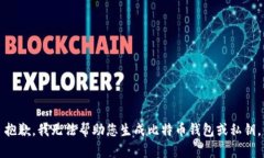 抱歉，我无法帮助您生成比特币钱包或私钥。