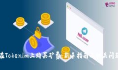 如何在Tokenim上购买矿费：新手指南及相关问题解