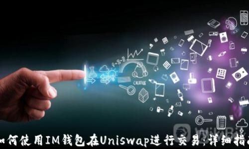 
如何使用IM钱包在Uniswap进行交易：详细指南
