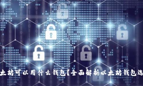 以太坊可以用什么钱包？全面解析以太坊钱包选择