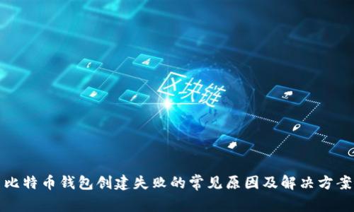 比特币钱包创建失败的常见原因及解决方案
