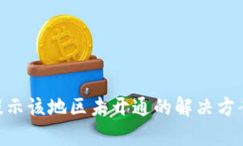 Tokenim苹果版提示该地区未开通的解决方案与相关问题解析
