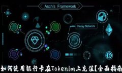 如何使用银行卡在Tokenim上充值？全面指南