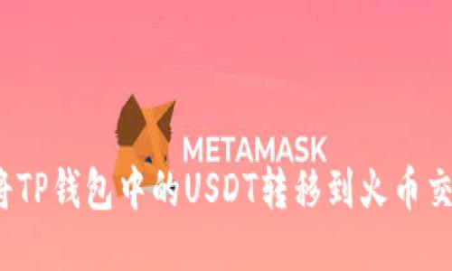 如何将TP钱包中的USDT转移到火币交易所？