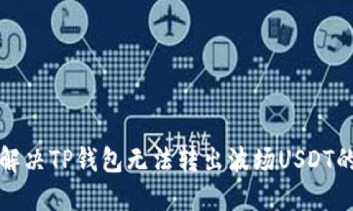 如何解决TP钱包无法转出波场USDT的问题