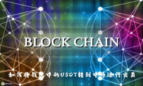 如何将钱包中的USDT转到中币进行交易