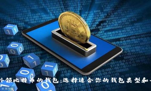 国外领比特币的钱包：选择适合你的钱包类型和平台