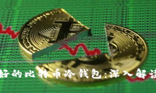选择最好的比特币冷钱包：深入解读与推荐