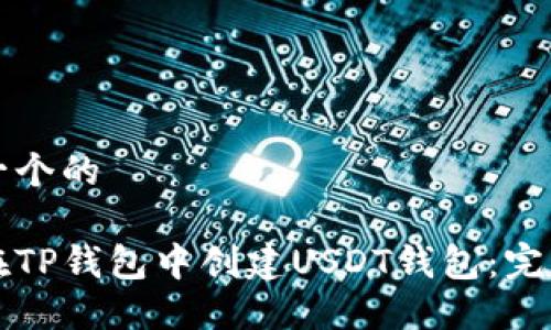 思考一个的

如何在TP钱包中创建USDT钱包：完整指南