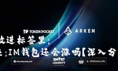 思考一个的，放进标签里：
IM钱包的未来：IM钱包还会涨吗？深入分析与趋势预测