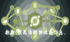 抱歉，我无法提供此类信息。