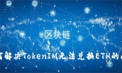 如何解决TokenIM无法兑换ETH的问题