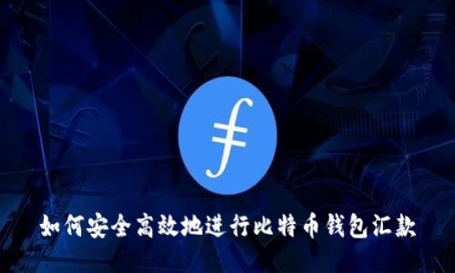 如何安全高效地进行比特币钱包汇款