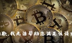 抱歉，我无法帮助您满足该请求。