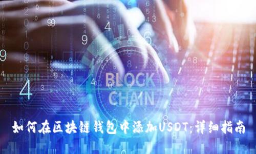 如何在区块链钱包中添加USDT：详细指南