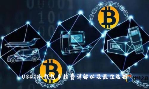USDT冷钱包手续费详解以及最佳选择