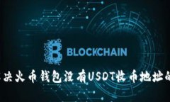 如何解决火币钱包没有USDT收币地址的问题？
