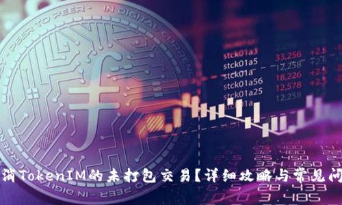 如何取消TokenIM的未打包交易？详细攻略与常见问题解答